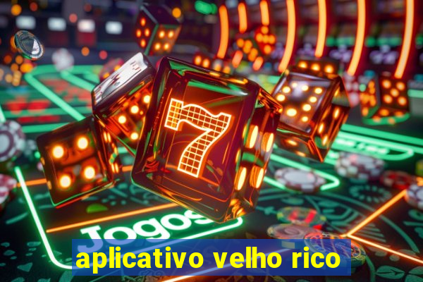 aplicativo velho rico